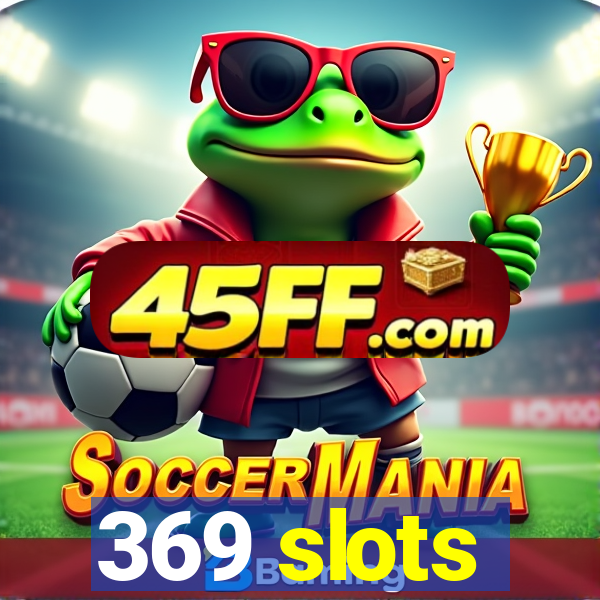 369 slots